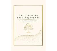 Das Disziplin Erfolgsjournal: Erfolgsjournal - Dein täglicher Begleiter für Mindset, Selbstdisziplin, Ziele, Dankbarkeit & Wachstum | Affirmationen, Reflexionen & Belohnungssystem