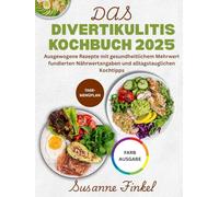 Das Divertikulitis Kochbuch 2025: Ausgewogene Rezepte mit gesundheitlichem Mehrwert, fundierten Nährwertangaben und alltagstauglichen Kochtipps