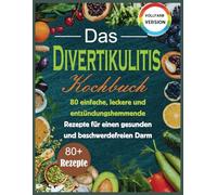 Das Divertikulitis kochbuch: 80 einfache, leckere und entzündungshemmende Rezepte für einen gesunden und beschwerdefreien Darm