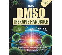 DAS DMSO THERAPIE HANDBUCH: Ein vollständiger Leitfaden zur natürlichen Schmerzlinderung, Entzündungsunterstützung und Behandlung chronischer Erkrankungen mit Dimethylsulfoxid