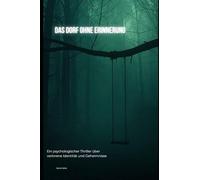 Das Dorf ohne Erinnerung: Ein psychologischer Thriller über verlorene Identität und Geheimnisse