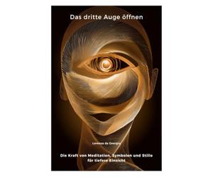 Das dritte Auge öffnen: Die Kraft von Meditation, Symbolen und Stille für tiefere Einsicht