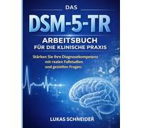 DAS DSM-5-TR ARBEITSBUCH FÜR DIE KLINISCHE PRAXIS: Stärken Sie Ihre Diagnosekompetenz mit realen Fallstudien und gezielten Fragen.
