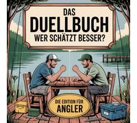 Das Duellbuch: Wer schätzt besser? - Die Angler-Edition: Das große Schätz- und Wissensspiel für Erwachsene rund um Angeln, Natur, Technik, Rekorde und nachhaltige Fischerei