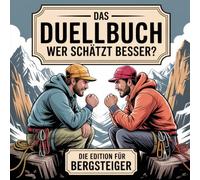 Das Duellbuch: Wer schätzt besser? - Die Bergsteiger-Edition: Das große Schätz- und Wissensspiel für Erwachsene rund um Bergsteigen, Expeditionen, Natur, Technik und mentale Stärke