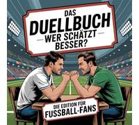 Das Duellbuch: Wer schätzt besser? - Die Fußball-Edition: Das große Schätz- und Wissensspiel für Erwachsene rund um Fußball, Zahlen, Geschichte, Stars und die globale Fußballwelt