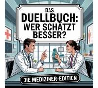 Das Duellbuch: Wer schätzt besser? Die Mediziner-Edition: Das große Schätz- und Wissensspiel für Erwachsene rund um Medizin, den menschlichen Körper und faszinierende Entdeckungen