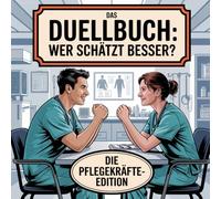 Das Duellbuch: Wer schätzt besser? - Die Pflegekräfte-Edition: Das große Schätz- und Wissensspiel für Erwachsene rund um Pflege, Gesundheitssystem, Entwicklungen und den Pflegealltag