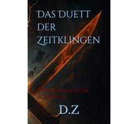 Das Duett der Zeitklingen: Zwei Klingen Ein Schicksal