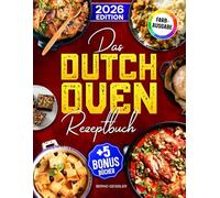 Das Dutch Oven Rezeptbuch: Das Kochbuch für Männer mit leckeren und schnellen Dutch Oven Rezepten | Ideal für Familien | Inkl. Bonus