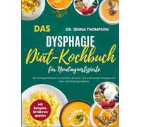 Das Dysphagie-Diät-Kochbuch für Neudiagnostizierte: Ein Anfängerleitfaden mit sicheren, leckeren und wohltuenden Rezepten für Kau- und Schluckprobleme.