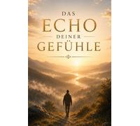 DAS ECHO DEINER GEFÜHLE: Warum moderne Menschen sich trotz Schlaf, Alltag und Komfort innerlich immer erschöpfter fühlen, und wie Körper und ... innerer Ruhe finden können (NEXUS PROJECT)