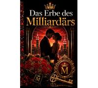 Das Eebe Des Milliardärs: Ein bewegender Liebesroman über Familiengeheimnisse, verlorenes Vertrauen und die Kraft der Wahren liebe (Die König-Brandt-Saga)