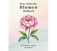 Das einfache Blumen Malbuch: Für Erwachsene, Anfänger und Senioren (Das einfache Malbuch)