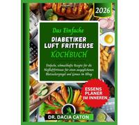 DAS EINFACHE DIABETIKER LUFT FRITTEUSE KOCHBUCH: Einfache, schmackhafte Rezepte für die Heißluftfritteuse für einen ausgeglichenen Blutzuckerspiegel und Genuss im Alltag
