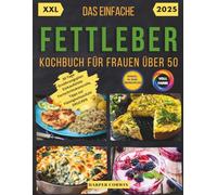 Das einfache Fettleber-Kochbuch für Frauen über 50: Schnelle und leckere Rezepte zur Reduktion von Schwellungen, Steigerung der Energie und Verbesserung der Gesundheit, ohne Abstriche, Dauerhaft.