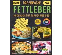 Das einfache Fettleber-Kochbuch für Frauen über 50: Schnelle und leckere Rezepte zur Reduktion von Schwellungen, Steigerung der Energie und Verbesserung der Gesundheit, ohne Abstriche, Dauerhaft.