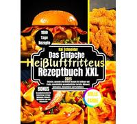 DAS EINFACHE HEIßLUFTFRITTEUSEN-REZEPTBUCH 2025: Gesunde Und Leckere Rezepte Für Anfänger Und Profis, Einschließlich Gesundheitlicher Vorteile, Nährwert, Speiseplan, Einkaufsliste Und Farbbildern