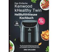 Das Einfache Kenwood kHealthy Twin Heißluftfritteuse Kochbuch: Über 200 vollwertige Mahlzeiten mit wenig Fett und hohem Geschmack, die ... Schuldgefühle zu jedem Anlass genießen können