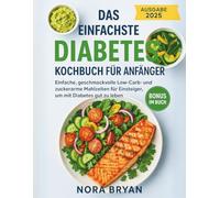 Das einfachste Diabetes-Kochbuch für Anfänger: Einfache, schmackhafte Low-Carb- und Low-Success-Mahlzeiten für Anfänger, um mit Diabetes erfolgreich zu sein
