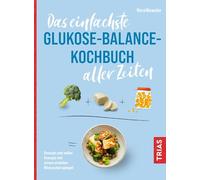 Das einfachste Glukose-Balance-Kochbuch aller Zeiten: Gesund und voller Energie mit einem stabilen Blutzuckerspiegel