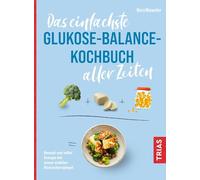 Das einfachste Glukose-Balance-Kochbuch aller Zeiten: Gesund und voller Energie mit einem stabilen Blutzuckerspiegel