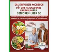 Das Einfachste Kochbuch Für Eine Herzgesunde Ernährung Für Senioren Über 60: Natriumarme Herz-Rezepte zur Blutdruckkontrolle ab 60