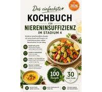 Das einfachste Kochbuch für Niereninsuffizienz im Stadium 4: Köstliche nierenfreundliche Rezepte mit wenig Eiweiß und Phosphor zur Unterstützung einer stabilen Nierenfunktion für den Alltag