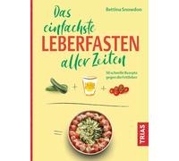 Das einfachste Leberfasten aller Zeiten: 50 schnelle Rezepte gegen die Fettleber