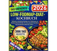 DAS EINFACHSTE LOW-FODMAP-DIÄT-KOCHBUCH: Einfache, stressfreie Rezepte zur Linderung von Reizdarmbeschwerden, für eine gesunde Darmflora und ein beschwerdefreies Leben