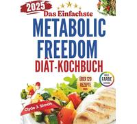 Das einfachste Metabolic Freedom (Metabolische Freiheit) Kochbuch: 30-Tage-Rezepte zum schnellen Fettverbrennen (inspiriert von Ben Azadis bewährter Methode)