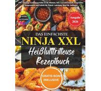 Das Einfachste Ninja Xxl Heißluftfritteuse Rezeptbuch: 150 knusprige Lieblingsgerichte in 20 Minuten, inkl. Garzeitentabelle, Programme, Temperaturen ... für Schritt Anleitung, ideal für Anfänger