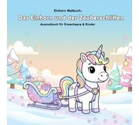 Das Einhorn und der Zauberschlitten: Malbuch mit Geschichte: Für Erwachsene & Kinder, 36 Ausmalbilder, 21,59 x 21,59 cm, Magischer Malspaß im Winter