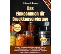 Das Einkochbuch für Druckkonservierung: Meistere die Kunst des Einkochens mit über 110 erprobten Rezepten und Sicherheitstipps, die wirklich ... Anfänger zum selbstbewussten Experten