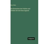 Das Einmachen der Früchte und Gemüse mit und ohne Apparat