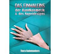 Das Einmaleins DER HANDKOSMETIK & DES NAGELDESIGNS: Teil 1: Ratgeber für Handpflege und Nagelverlängerung, -verstärkung & -verzierung