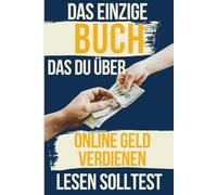 Das einzige Buch, das Du über online Geld verdienen lesen solltest: Dein Einstieg ins Online-Business - Kompakt, verständlich und sofort umsetzbar