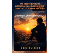 DAS EINZIGE BUCH ZUR EMOTIONALEN REGULIERUNG FÜR TEENS, DAS DU JE BRAUCHEN WIRST: Praktische Werkzeuge zur Bewältigung von Angst und Wut sowie zum Aufbau von Selbstvertrauen im Alltag