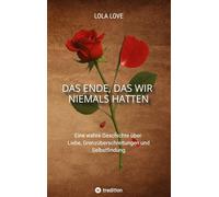 Das Ende, das wir niemals hatten: Eine wahre Geschichte über Liebe, Grenzüberschreitungen und Selbstfindung