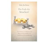 Das Ende der Attacken!: Die Heilung von Bulimie und Binge Eating mithilfe von Gedächtnisrekonsolidierung.