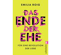 Das Ende der Ehe: Für eine Revolution der Liebe
