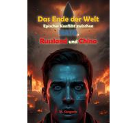 Das Ende der Welt - Epischer Konflikt zwischen NATO, Russland und China: Von einem Funken am Himmel bis zum nuklearen Winter. Drei Imperien vernichten ... Erbe des Planeten wird die Asche sein.