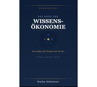 Das Ende der Wissensökonomie - Das Kompendium: Gen Alpha, die Pioniere der AI Ära. Wissensökonomie I und II in einem Buch, NEU und überarbeitet