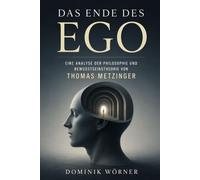 Das Ende des Ego: Eine Analyse der Philosophie und Bewusstseinstheorie von Thomas Metzinger