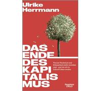 Das Ende des Kapitalismus: Warum Wachstum und Klimaschutz nicht vereinbar sind - und wie wir in Zukunft leben werden