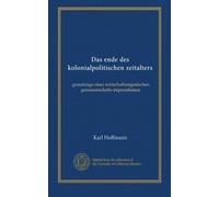 Das ende des kolonialpolitischen zeitalters: grundzüge eines wirtschaftsorganischen genossenschafts-imperialismus
