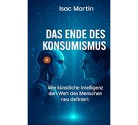 Das Ende des Konsumismus: Wie künstliche Intelligenz den menschlichen Wert neu definiert
