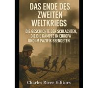 Das Ende des Zweiten Weltkriegs: Die Geschichte der Schlachten, die die Kämpfe in Europa und im Pazifik beendeten
