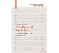 Das Ende ist im Anfang. Kurtágs Beckett-Oper Fin de partie: Mit einem Versuch ueber Kurtágs Harmonik: 13 (Interdisziplinäre Studien Zur Musik / Interdisciplinary Studies Of Music)