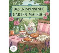 Das entspannende Garten Malbuch: 50 Motive zum Ausmalen - Entspannung und Stressabbau für Erwachsene
